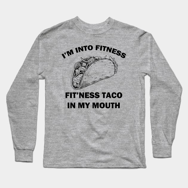 I'm Into Fitness Fit'ness Taco in My Mouth Long Sleeve T-Shirt by aesthetice1